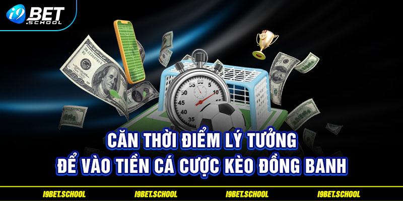 Căn thời điểm lý tưởng để vào tiền cá cược kèo đồng banh