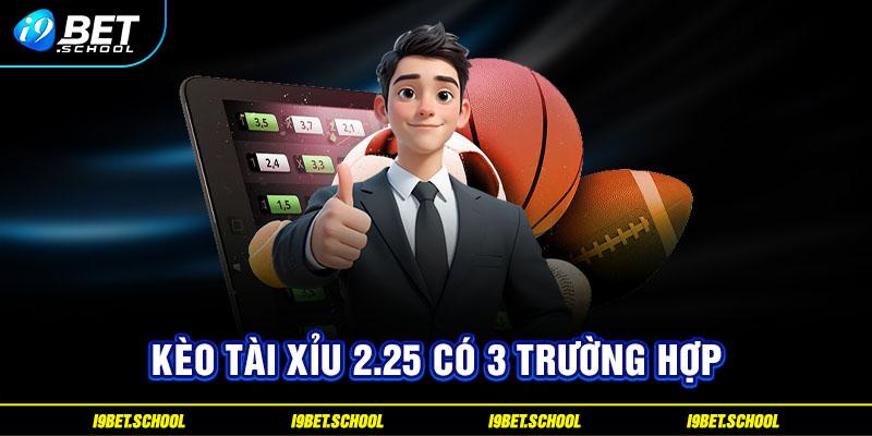 Kèo tài xỉu 2.25 có 3 trường hợp