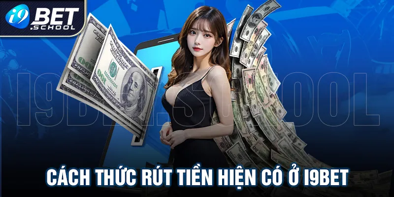 Cách thức rút tiền hiện có ở i9bet