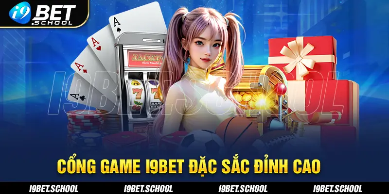 Cổng game I9BET đặc sắc và đỉnh cao