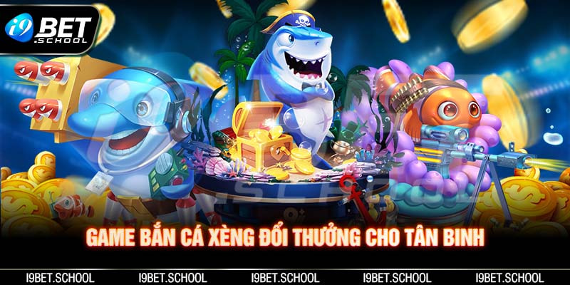 Giới thiệu tựa game bắn cá xèng đổi thưởng là gì cho tân binh