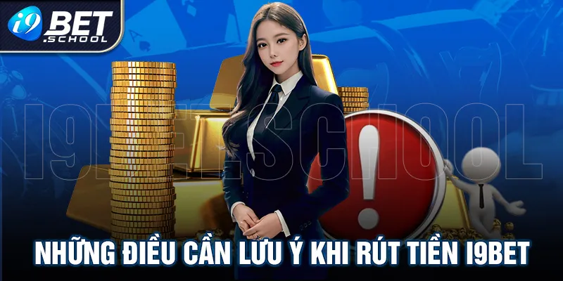 Những điều bạn cần lưu ý khi rút tiền i9bet