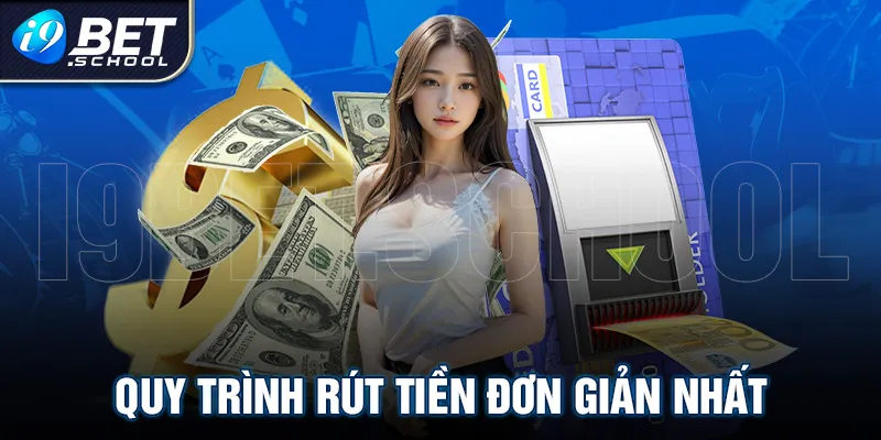 Quy trình rút tiền tinh giản nhất cho bạn