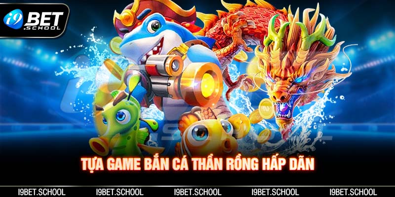 Tìm hiểu tựa game bắn cá online thần rồng i9bet