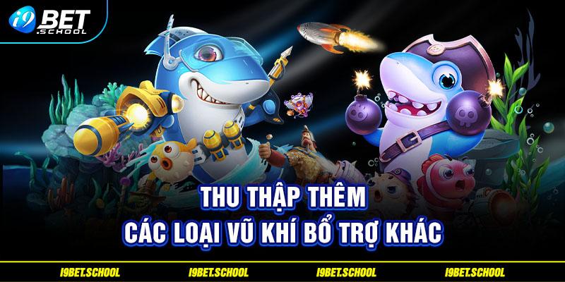 Thu thập thêm các loại vũ khí bổ trợ khác